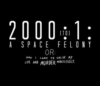 2000:1 - A Space Felony: Or How I Came to Value My Life and Murder Mercilessly