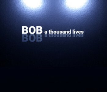 Bob: A thousand lives