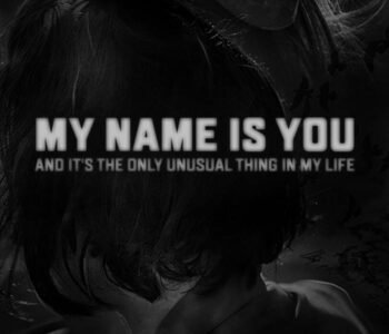 My Name is You and it's the only unusual thing in my life