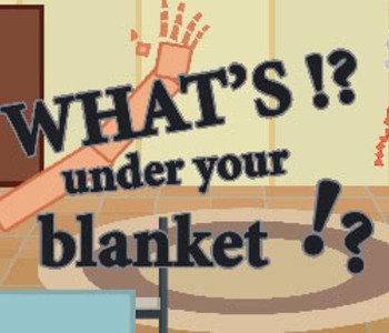 What's under your blanket !?