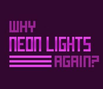 Why Neon Lights Again?